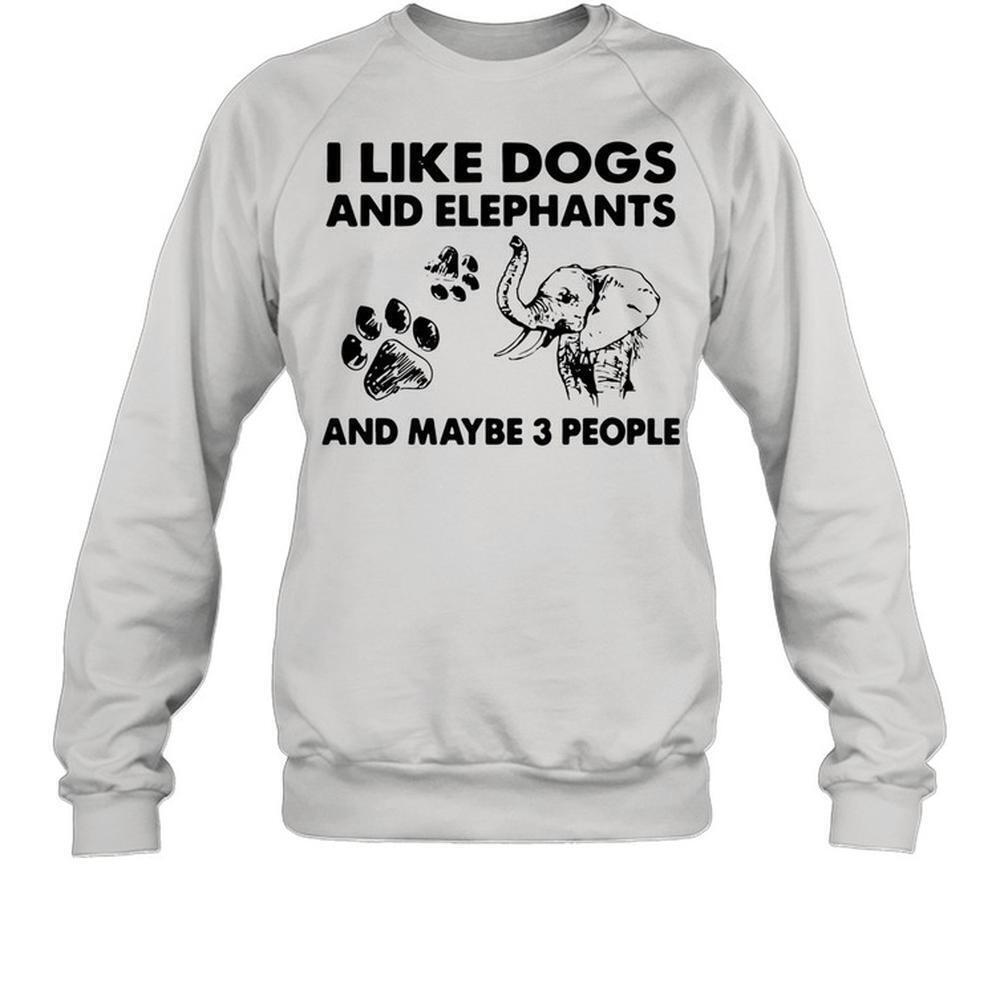 I Like Dogs And Elephants And Maybe 3 People Sweatshirt